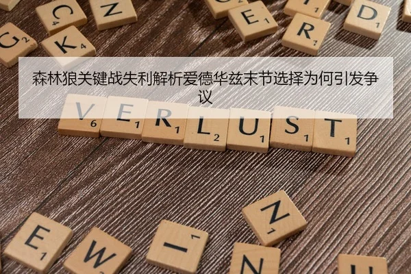 森林狼关键战失利解析爱德华兹末节选择为何引发争议
